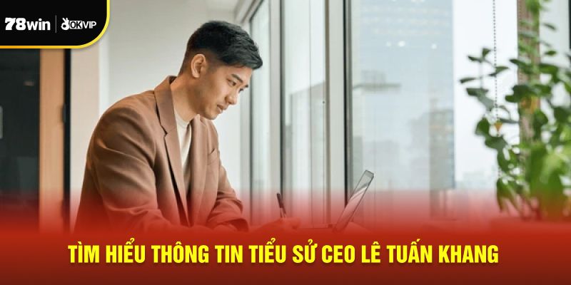 Tìm hiểu thông tin tiểu sử CEO Lê Tuấn Khang